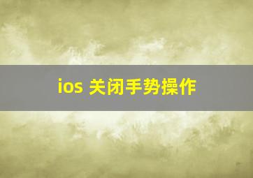 ios 关闭手势操作